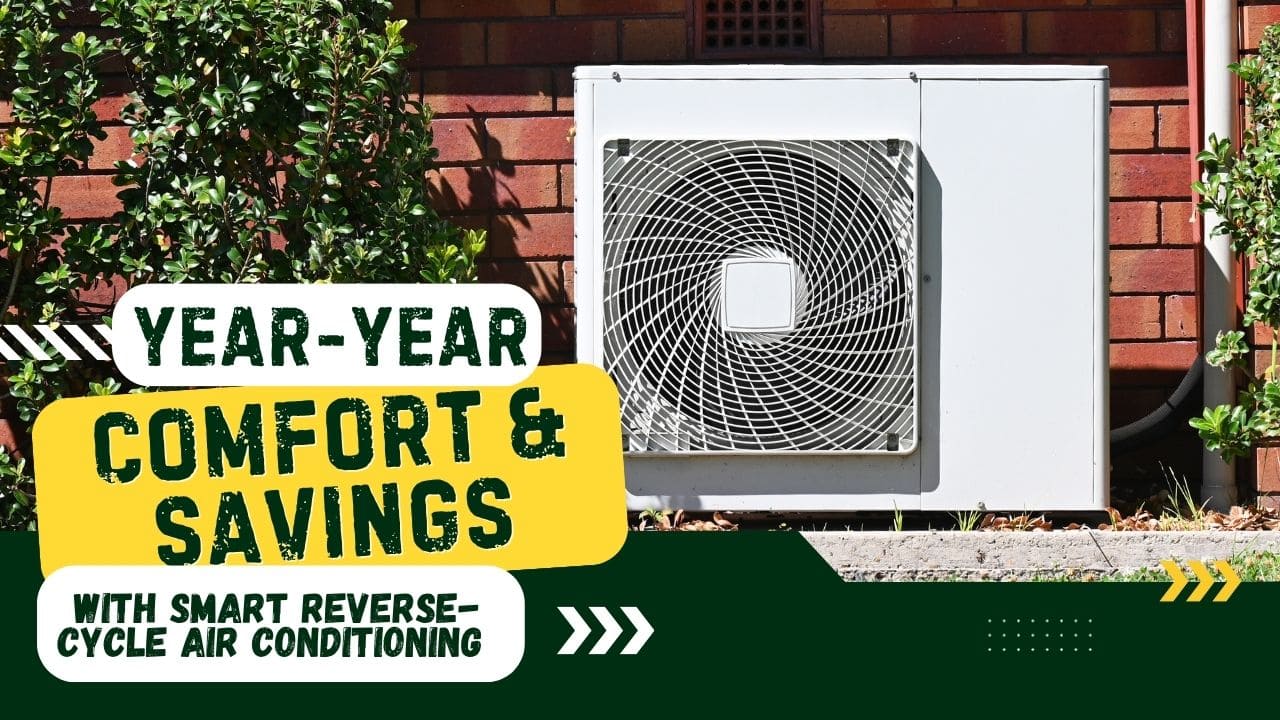 Beyond Bills - Unlock Year-Year Comfort & Savings with Smart Reverse-Cycle Air Conditioning
